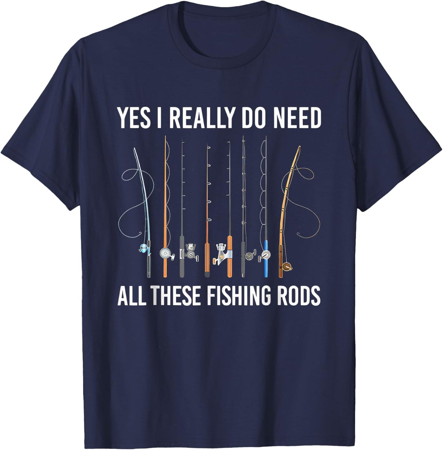 Yes I Really Do Need All These Fishing Rods T-Shirt - T-Shirt | Navy