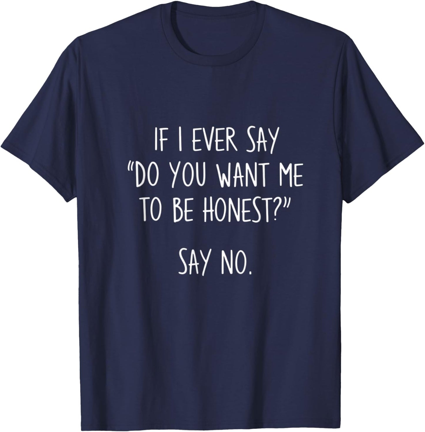 If I Ever Say Do You Want Me To Be Honest T-Shirt - T-Shirt | Navy