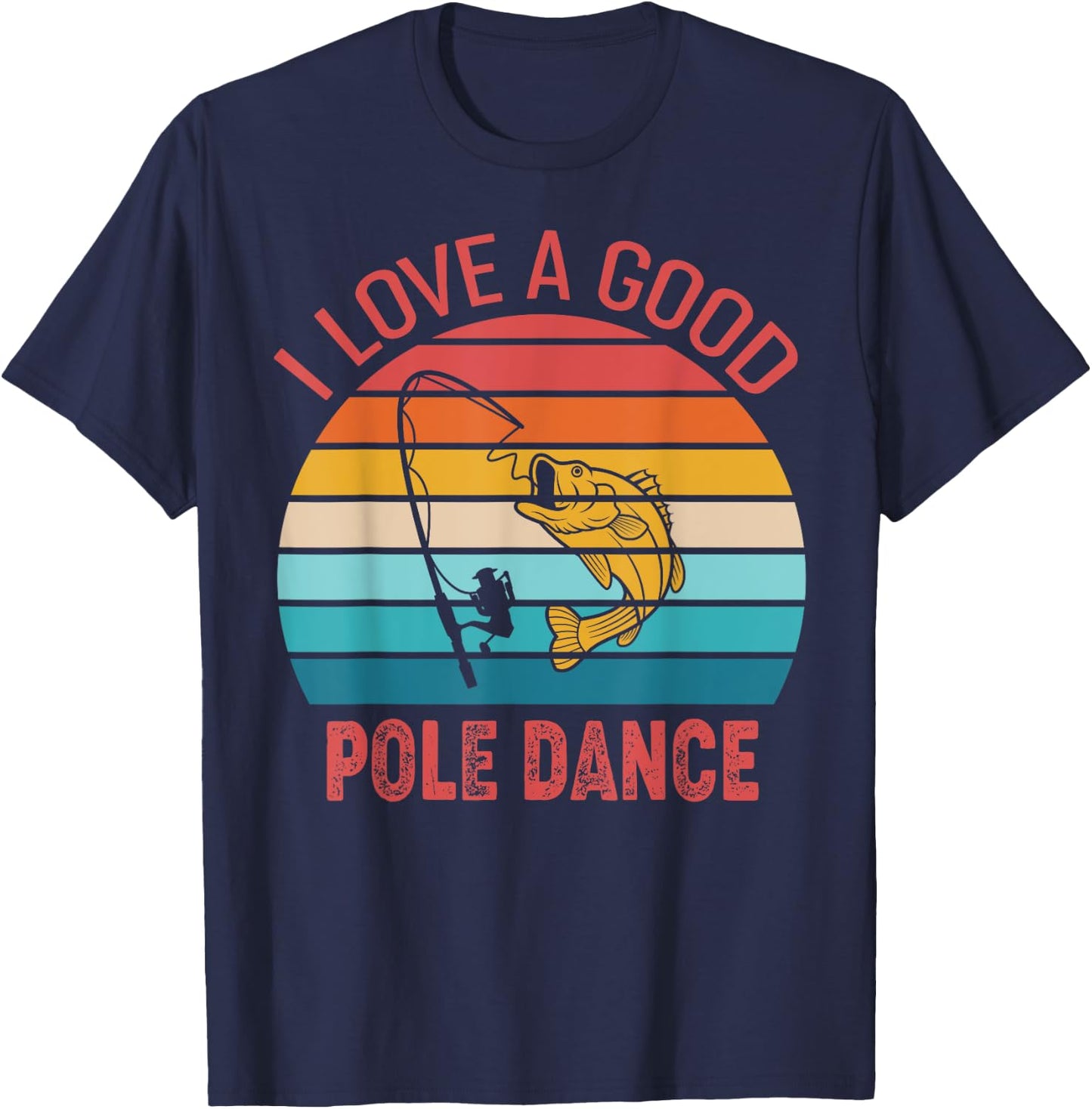 I Love A Good Pole Dance Fishing Shirt Funny Fishing Humor T-Shirt - T-Shirt | Navy