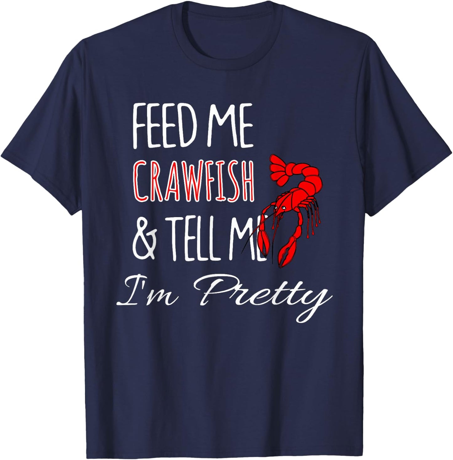 Feed Me Crawfish & Tell Me I'm Pretty Funny Cute T-Shirt - T-Shirt | Navy