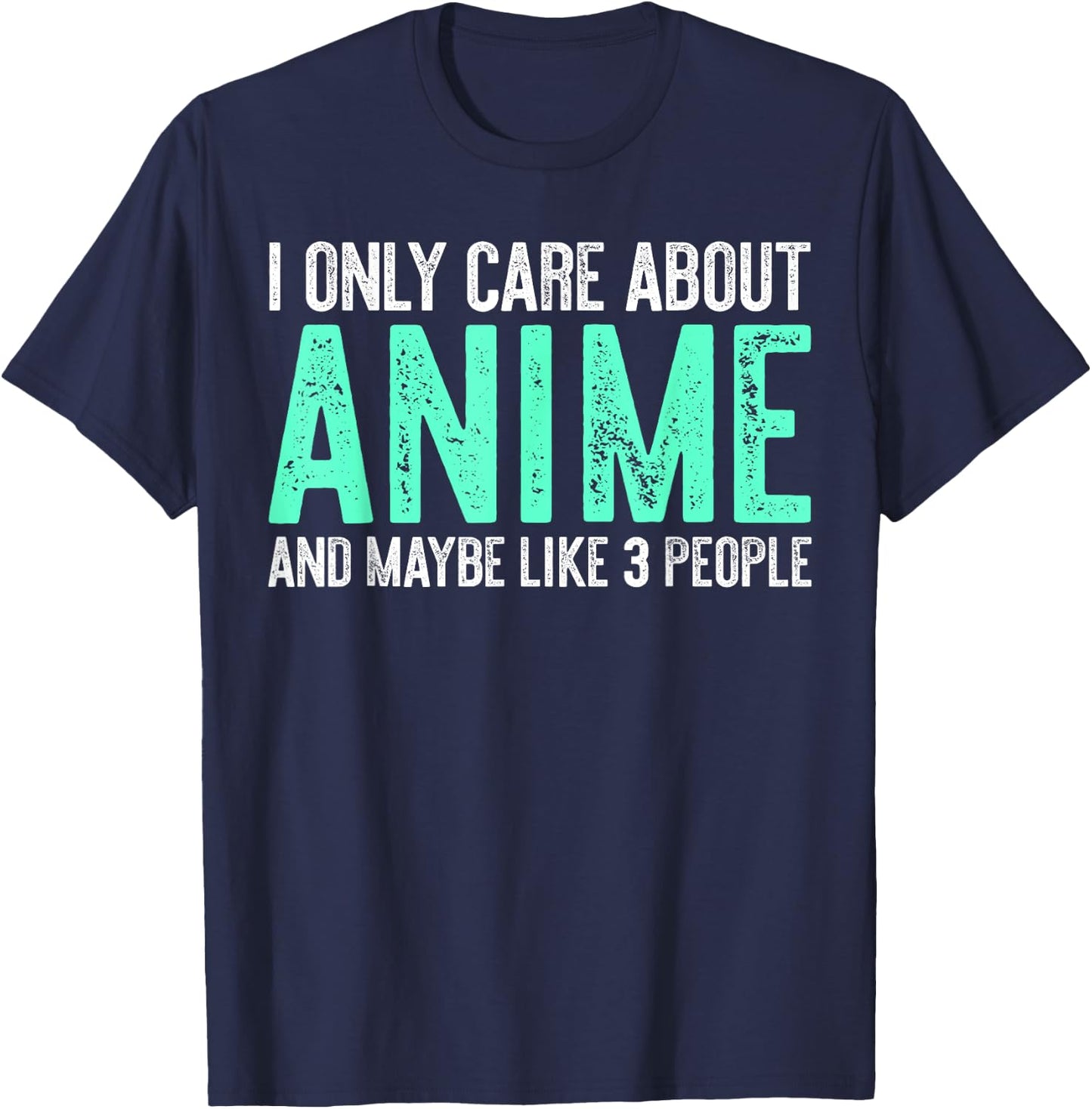 I Only Care About Anime And Like Maybe 3 People T-Shirt - T-Shirt | Navy