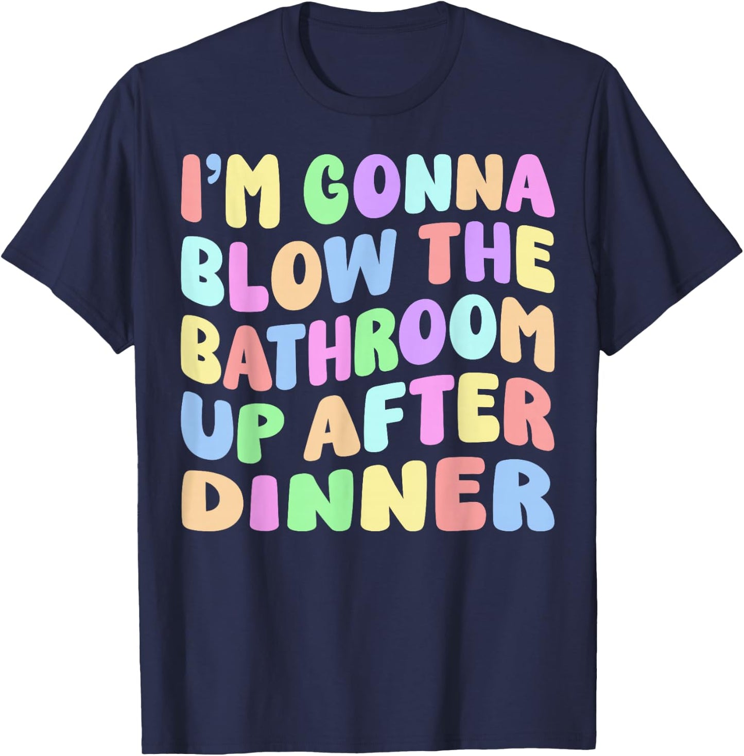 I'm Gonna Blow The Bathroom Up After Dinner Retro Funny Meme T-Shirt - T-Shirt | Navy