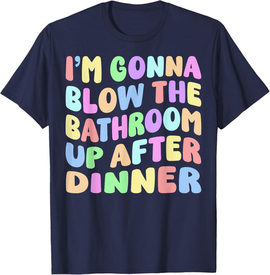 I'm Gonna Blow The Bathroom Up After Dinner Retro Funny Meme T-Shirt - T-Shirt | Navy
