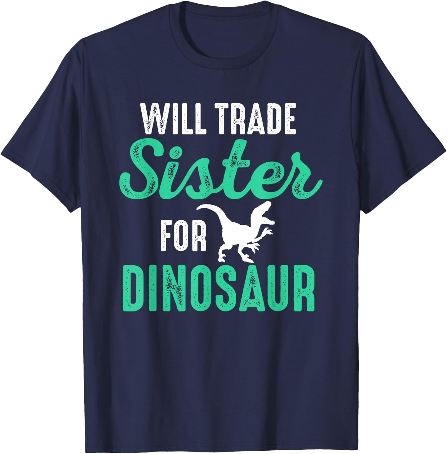 Will Trade Sister For Dinosaur For Boys Who Love Dinosaurs T-Shirt - T-Shirt | Navy