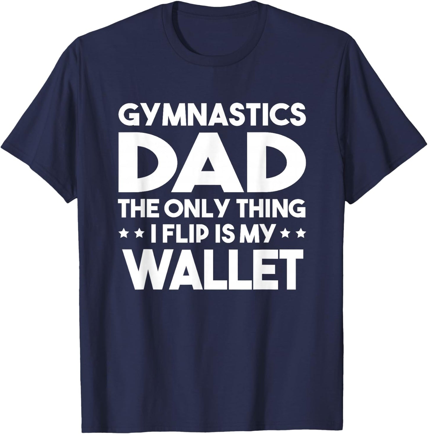 Gymnastics Dad The Only Thing I Flip Is My Wallet T-Shirt - T-Shirt | Navy