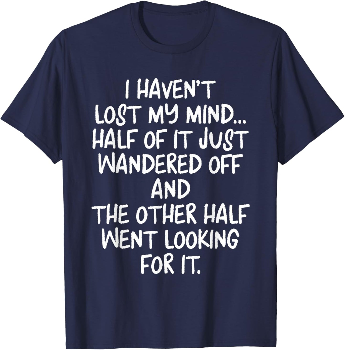 I Haven't Lost Mind Half of It Just Wandered Off T-Shirt - T-Shirt | Navy