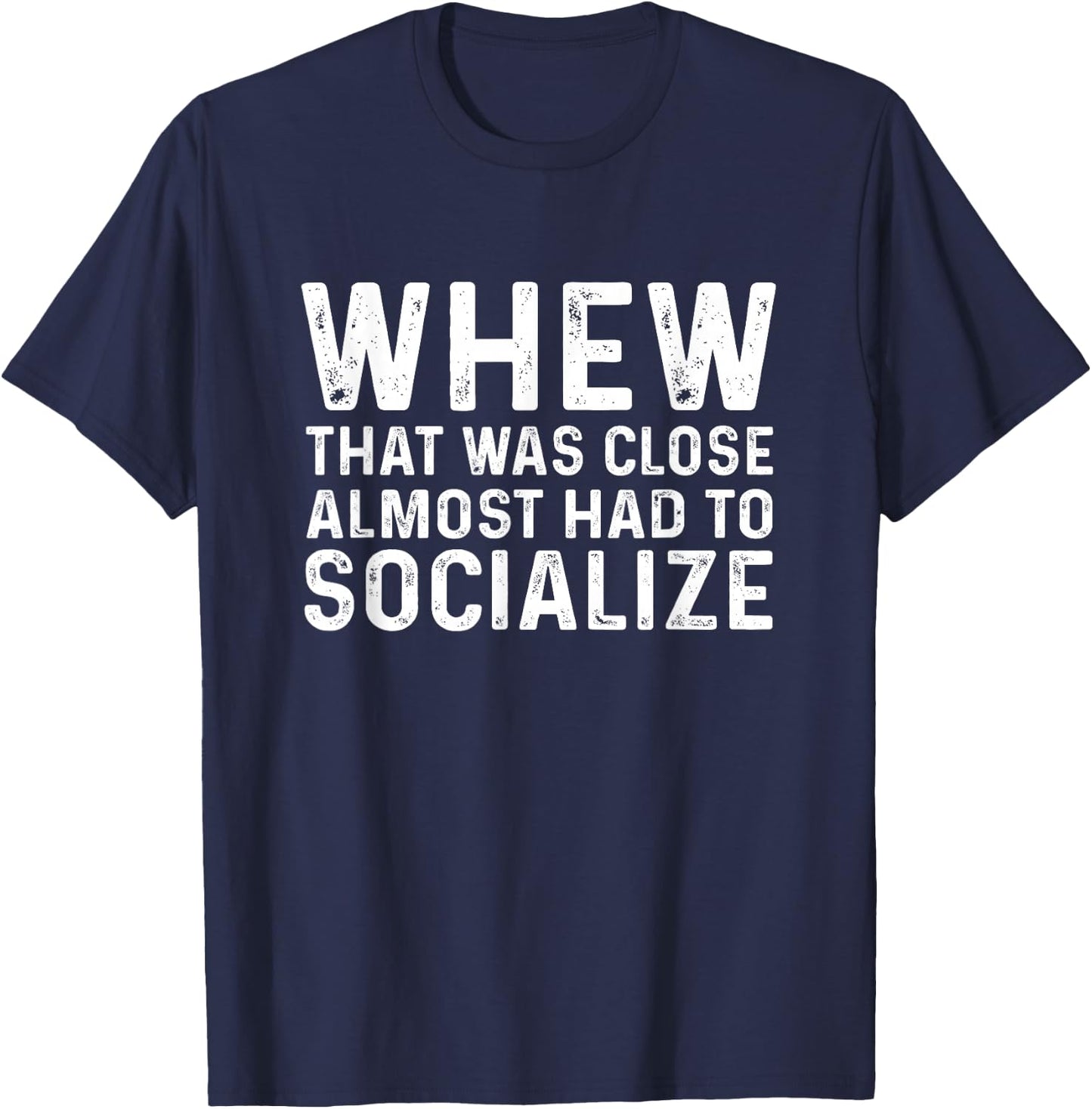 Honest Whew That Was Close Almost Had To Socialize -Adults Black Cotton 65% Polyester 35% Modern Classic Round Neck Short Sleeve T-Shirt - T-Shirt | Navy