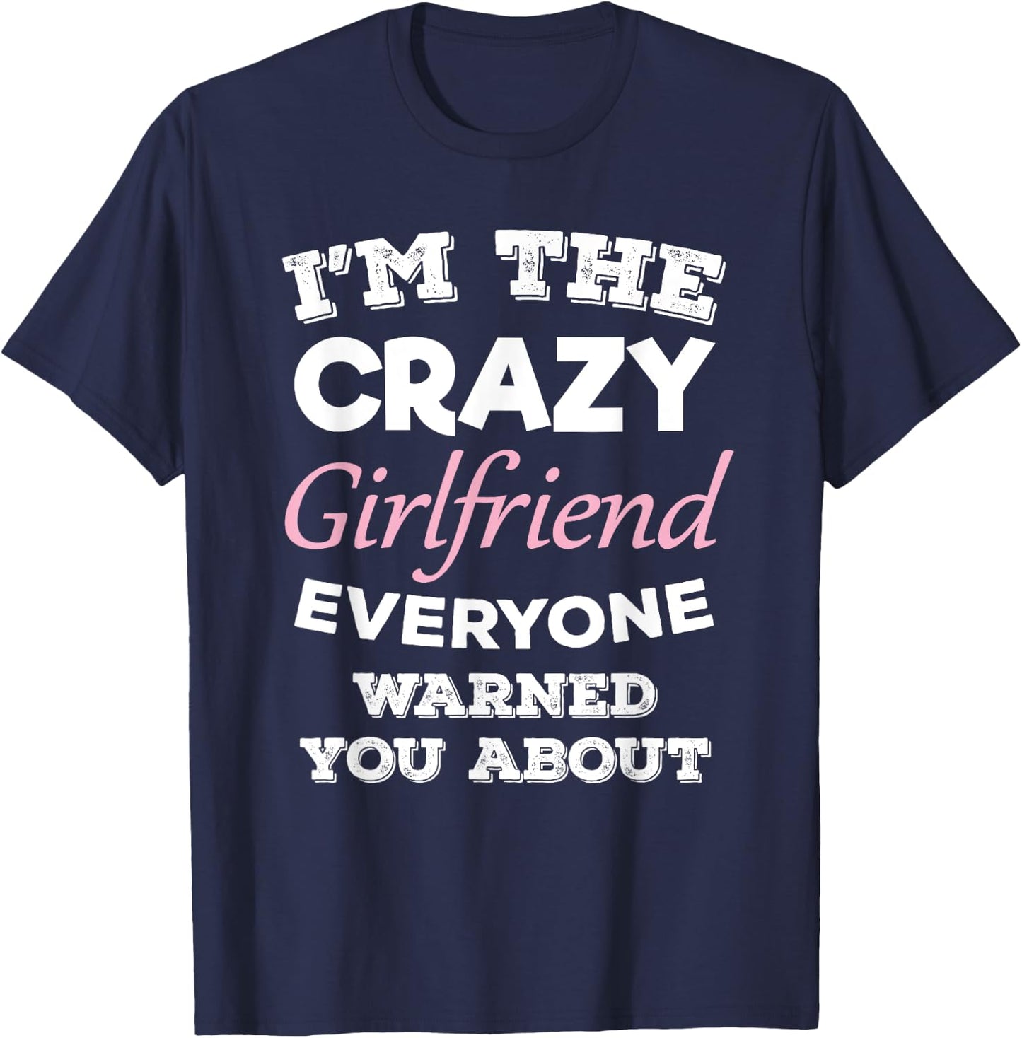 Im The Crazy Girlfriend Everyone Warned You About Gf T-Shirt - T-Shirt | Navy