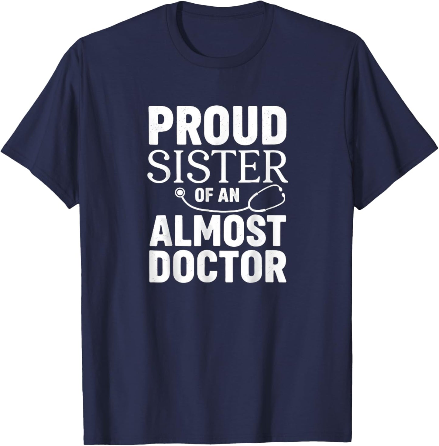 Proud Sister of an Almost Doctor Funny Med School T-Shirt - T-Shirt | Navy