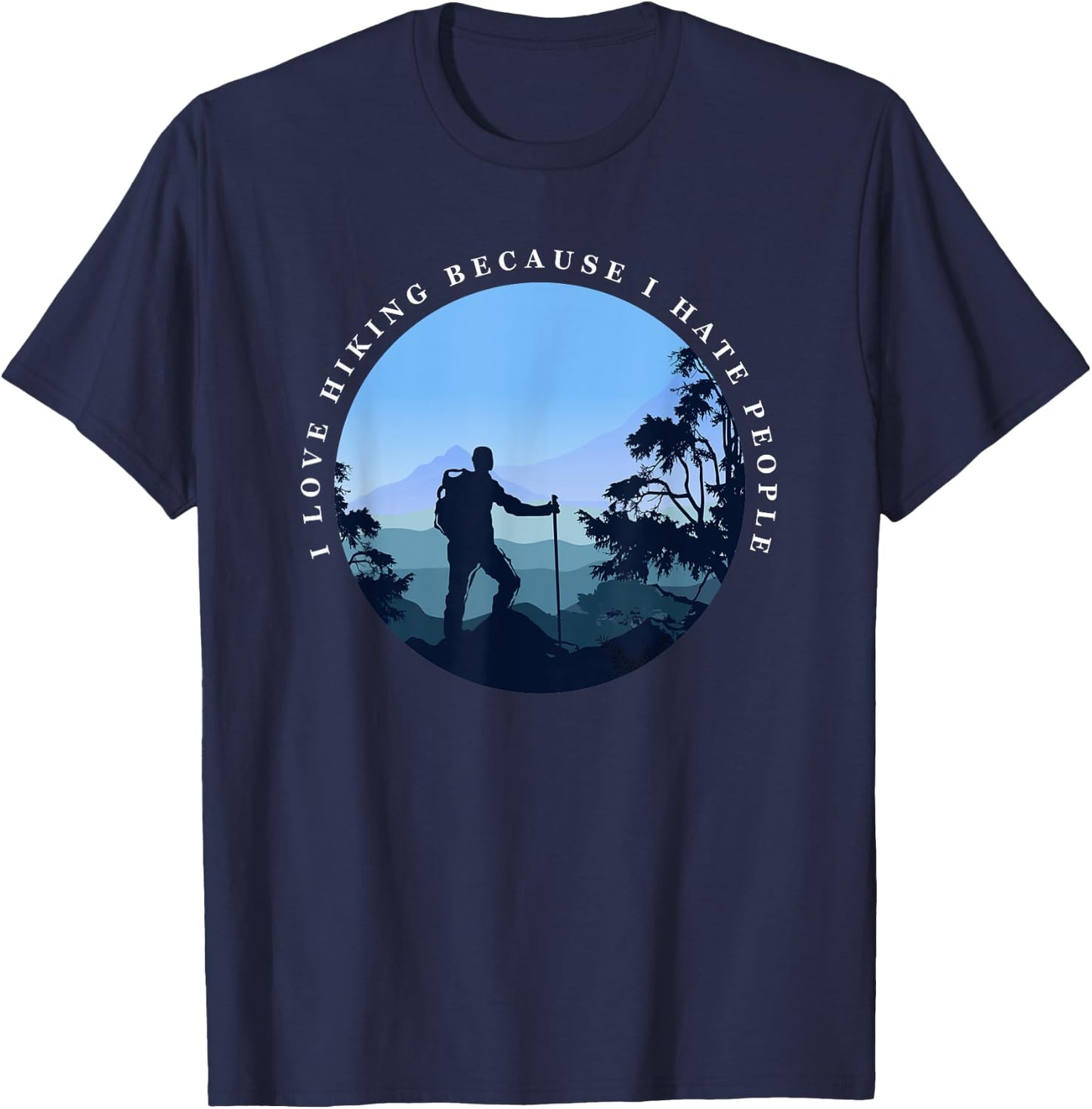 I Love Hiking Because I Hate People Funny Hikers T-Shirt - T-Shirt | Navy