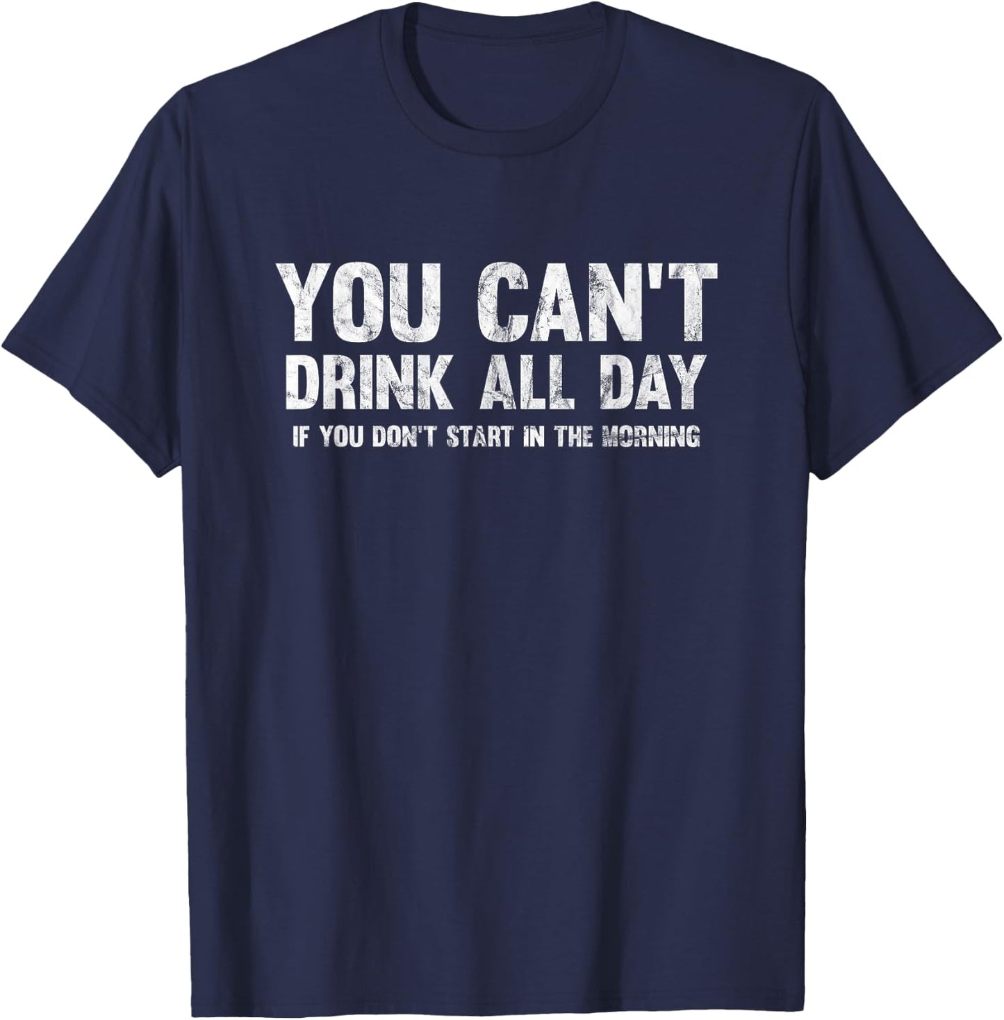 Can't Drink All Day If You Don't Start in The Morning Shirt T-Shirt - T-Shirt | Navy