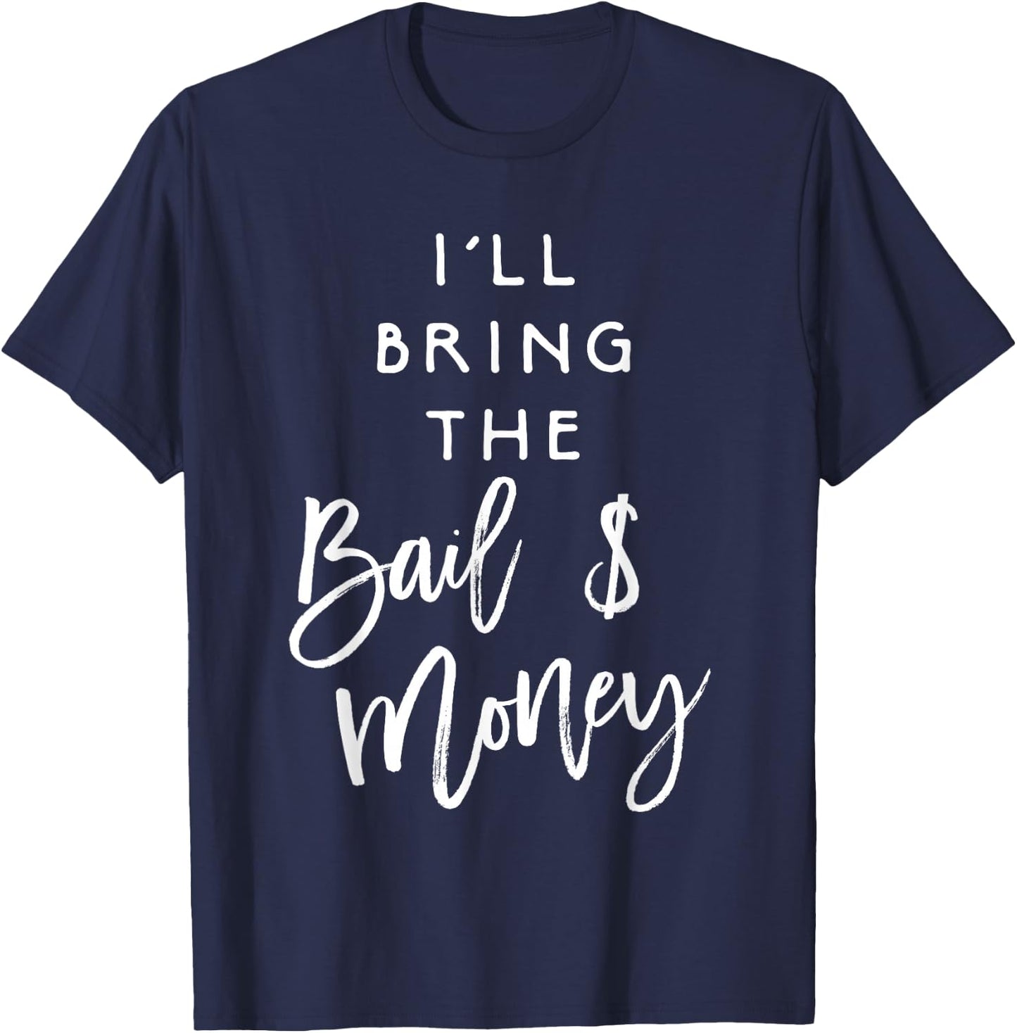 I'll Bring The Bail Money Shirt Funny Party Group T-Shirt - T-Shirt | Navy