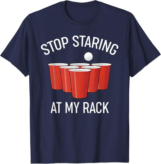 Stop Staring At My Rack Funny Beer Pong Humor T-Shirt - T-Shirt | Navy