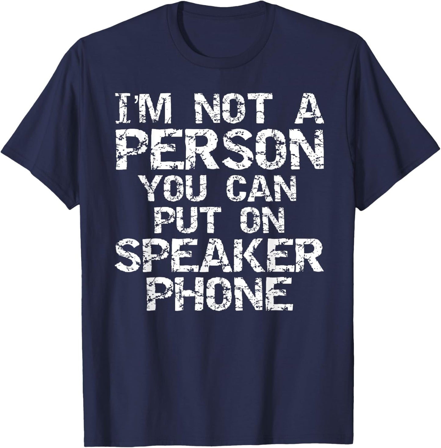 Distressed I'm Not a Person You Can Put On Speaker Phone T-Shirt - T-Shirt | Navy