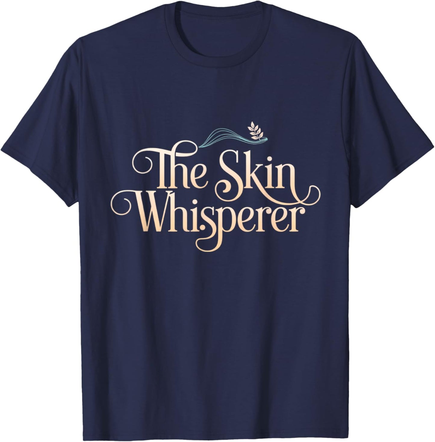 Aesthetician Beauty Care Skincare The Skin Whisperer T-Shirt - T-Shirt | Navy