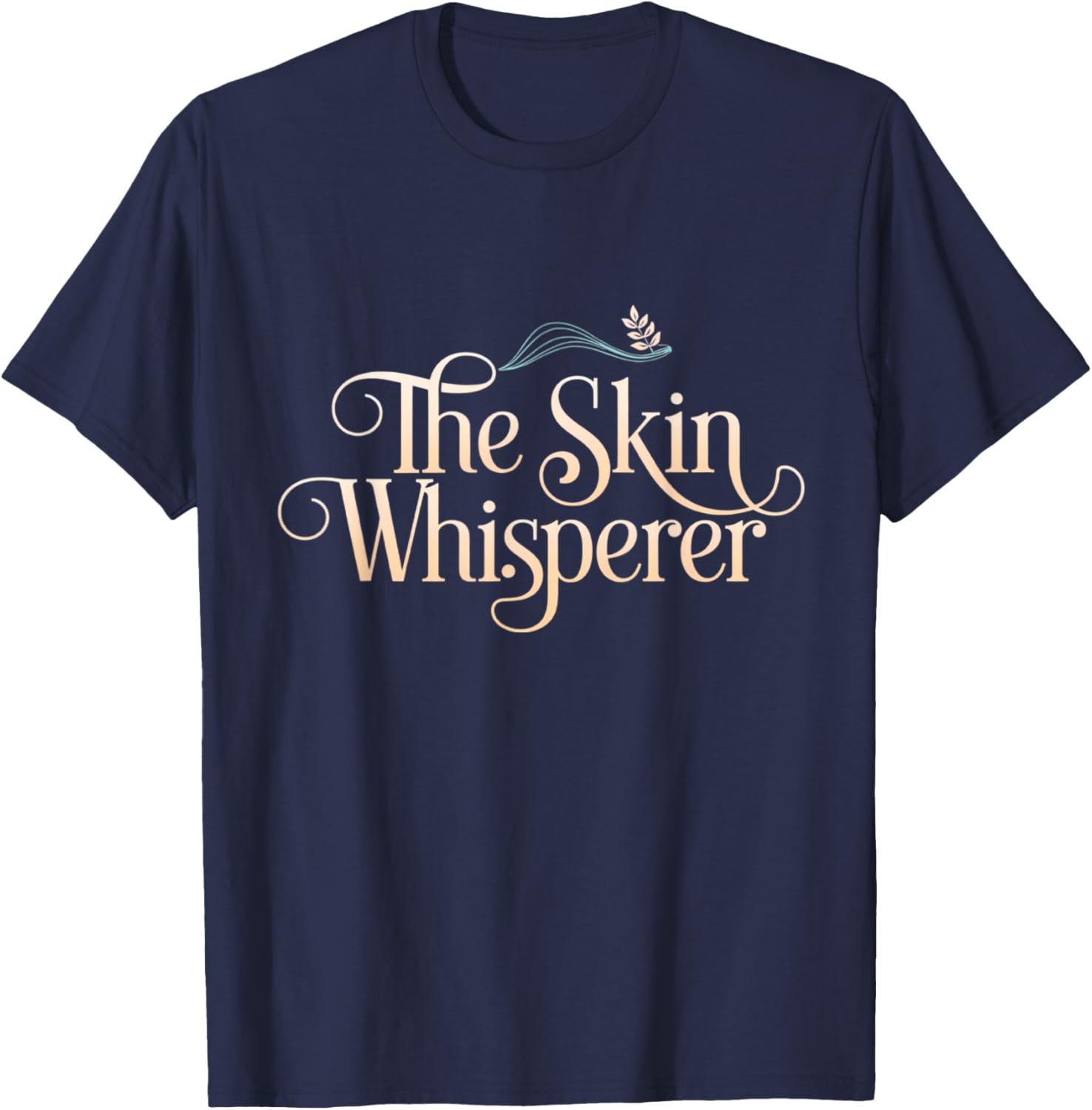 Aesthetician Beauty Care Skincare The Skin Whisperer T-Shirt - T-Shirt | Navy