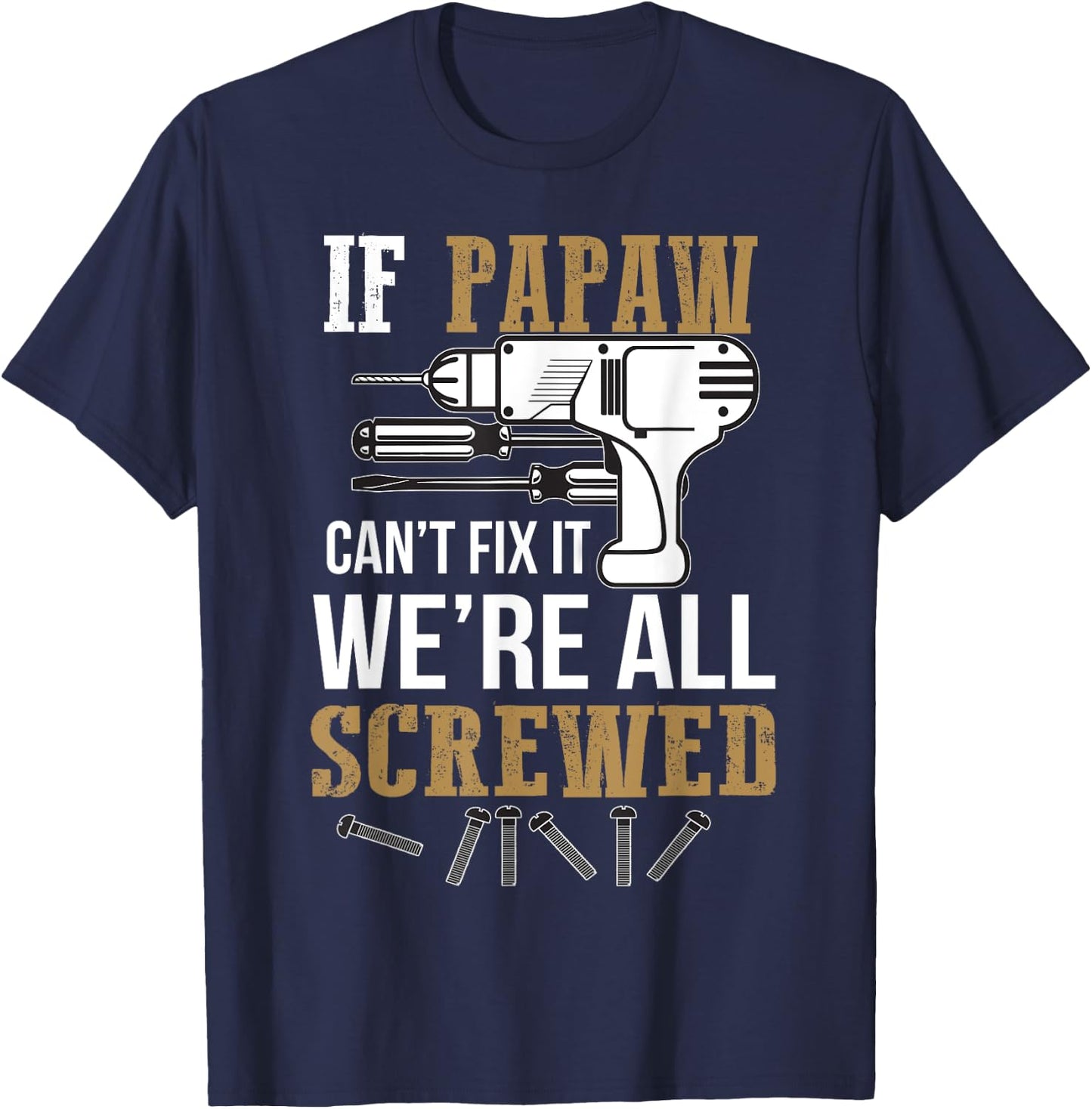 If Papaw Can't Fix It We're All Screwed Funny by If Papaw Can't Fix It Gift - -Adults, -Kids, Black, Short Sleeve, Small, Regular Fit, Modern Humorous Letter Print T-Shirt - T-Shirt | Navy