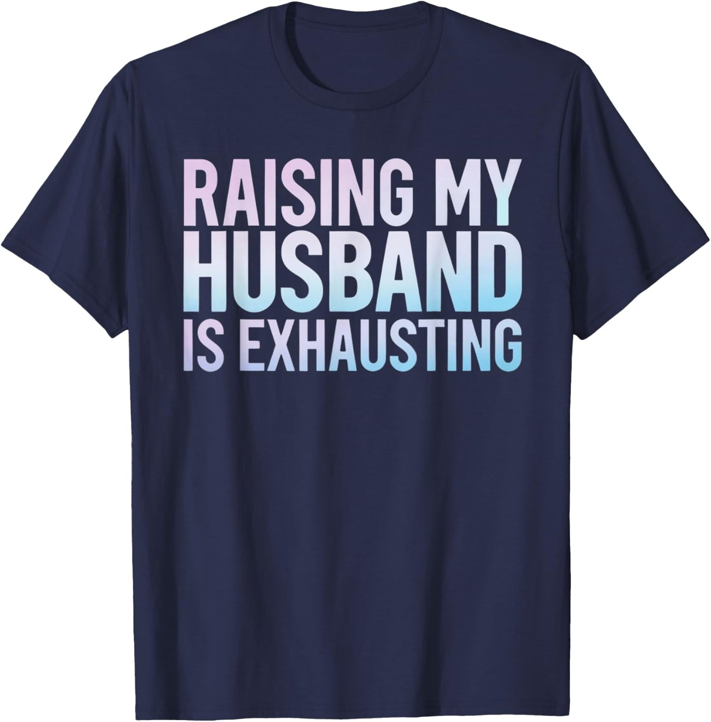 Funny Raising my husband is Exhausting Wife Quote Spouse T-Shirt - T-Shirt | Navy