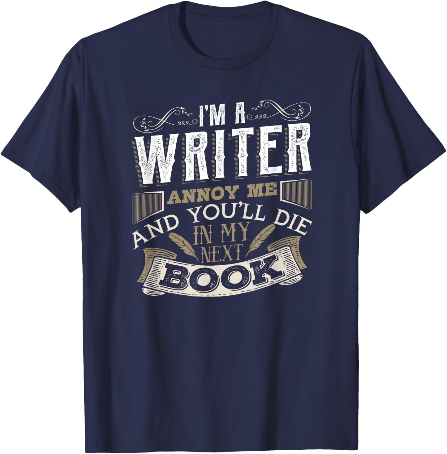 I'm A Writer Annoy Me And You'll Die In My Next Book T-Shirt - T-Shirt | Navy