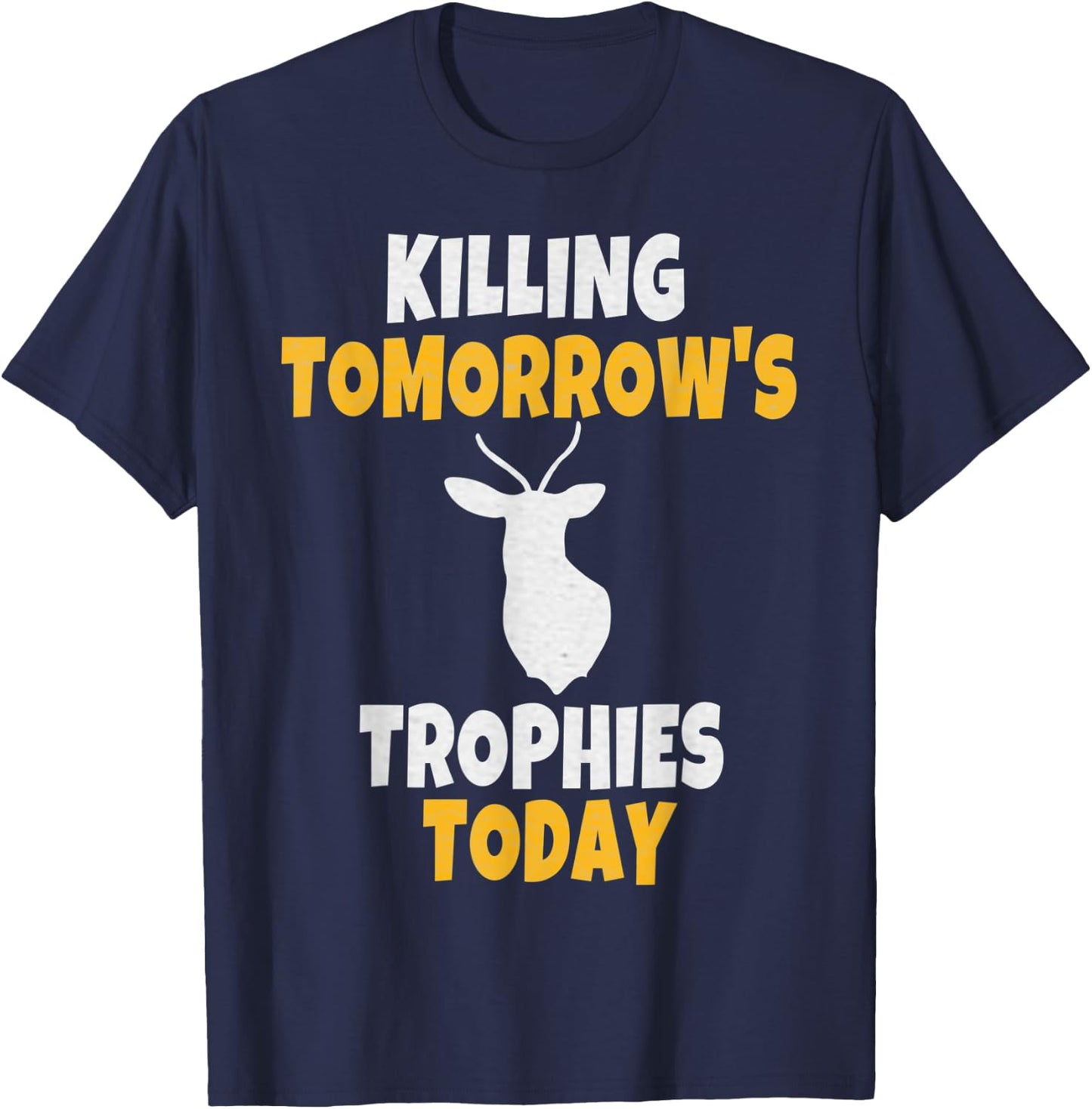 Funny Deer Hunting Gift Killing Tomorrow's Trophies Today T-Shirt - T-Shirt | Navy