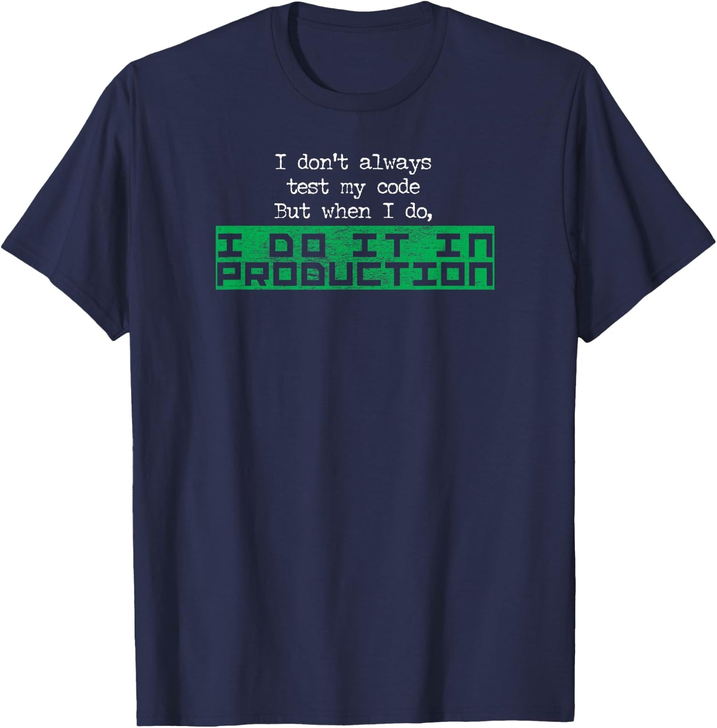 I Don't Always Test My Code But When I Do I Production Shirt T-Shirt - T-Shirt | Navy