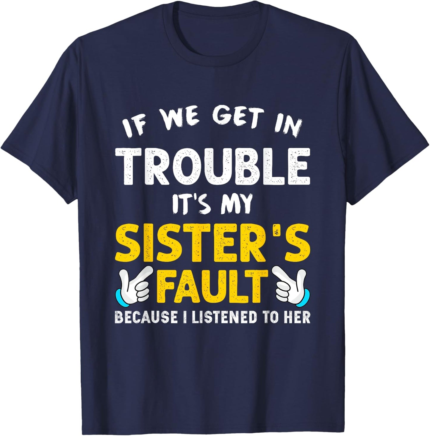If We Get In Trouble It's My Sister's Fault funny T-Shirt - T-Shirt | Navy