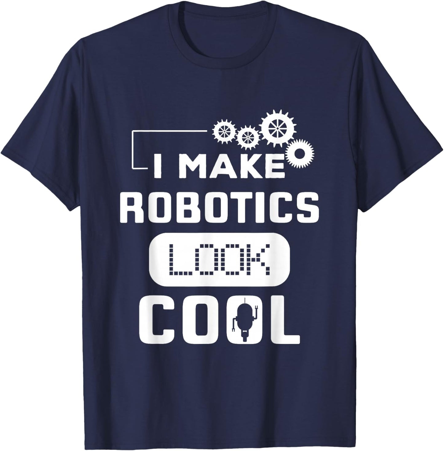 I Make Robotics Look Cool Robot Funny Gift T-Shirt - T-Shirt | Navy