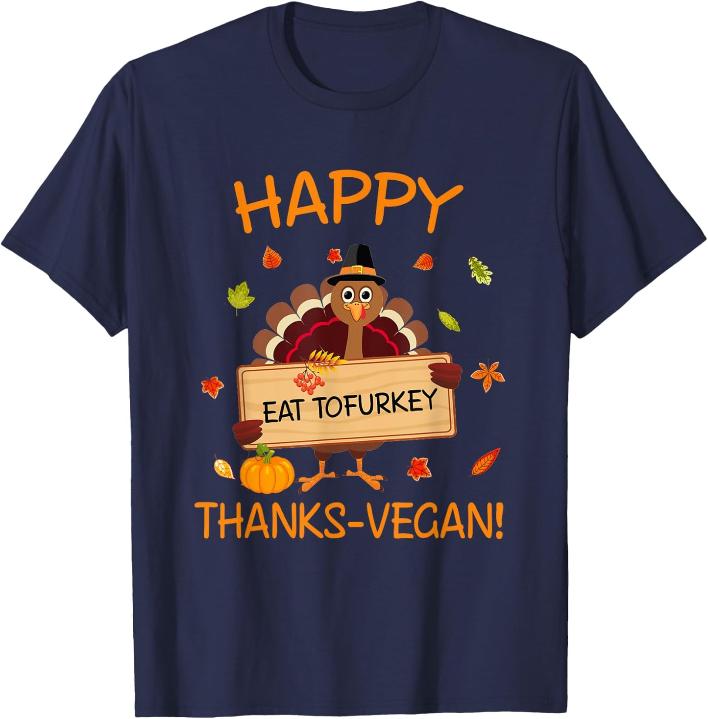 Happy Thanks-Vegan Vegetarian Turkey Eat Tofurkey T-Shirt - T-Shirt | Navy