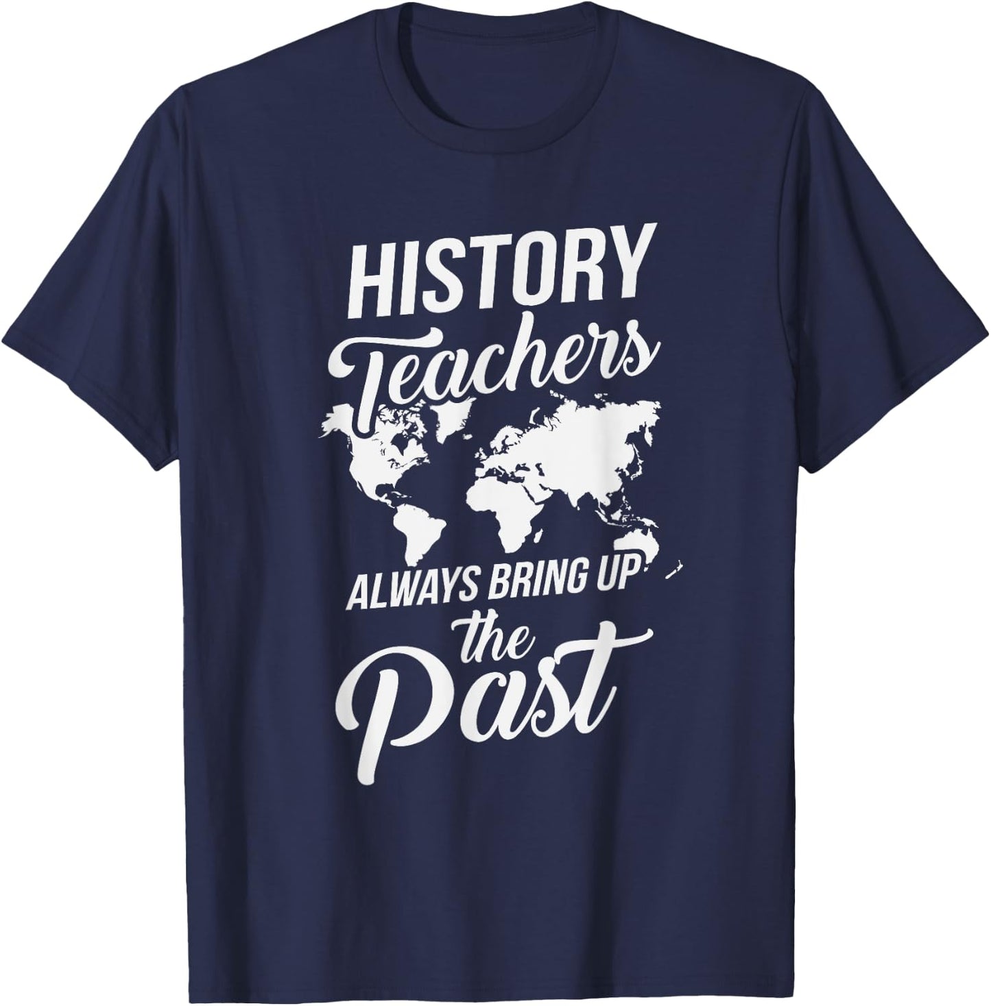 Funny History Teachers Always Bring Up The Past Women Girls Kids T-Shirt - T-Shirt | Navy