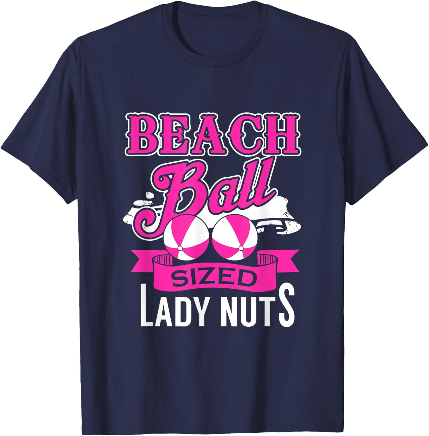 Beach Ball Sized Lady Nuts , Beachball Size Lady Nuts T-Shirt - T-Shirt | Navy