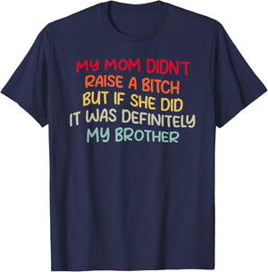 Mom Didn't Raise A Bit h But If She Did It Was My Brother T-Shirt - T-Shirt | Navy