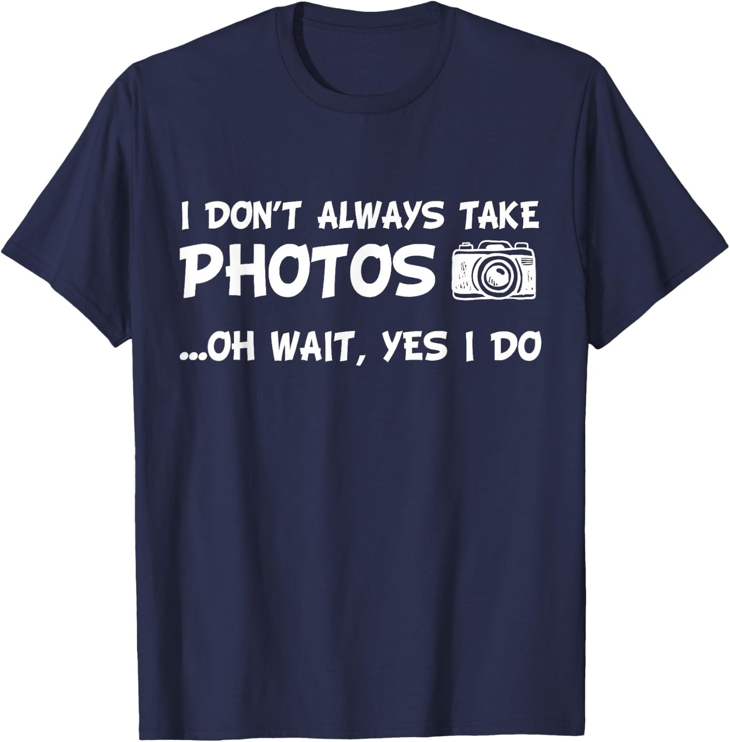 I Don't Always Take Photos Funny Photography T-Shirt - T-Shirt | Navy