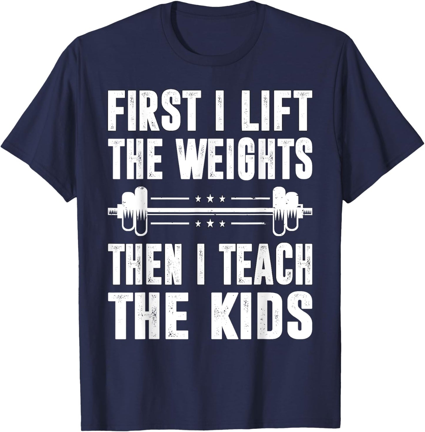 First I Lift The Weights Then I Teach The Kids Teacher Gym T-Shirt - T-Shirt | Navy