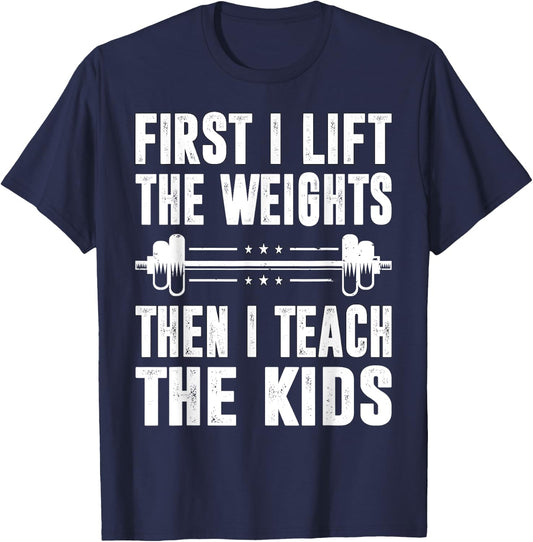 First I Lift The Weights Then I Teach The Kids Teacher Gym T-Shirt - T-Shirt | Navy