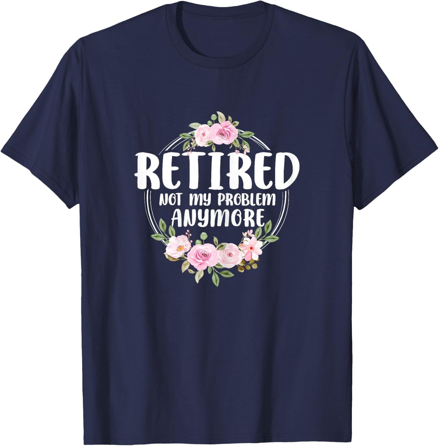 Funny Retired Woman Not My Problem Anymore Retirement Women T-Shirt - T-Shirt | Navy