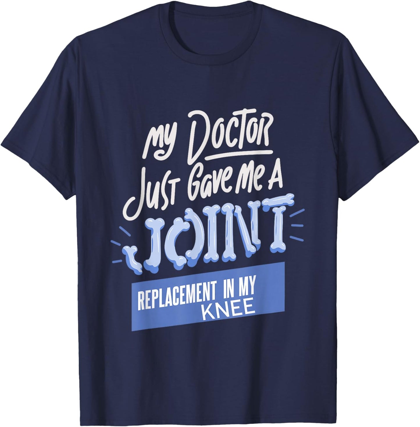 My Doctor Just Gave Me A Joint Replacement In My Knee T-Shirt - T-Shirt | Navy