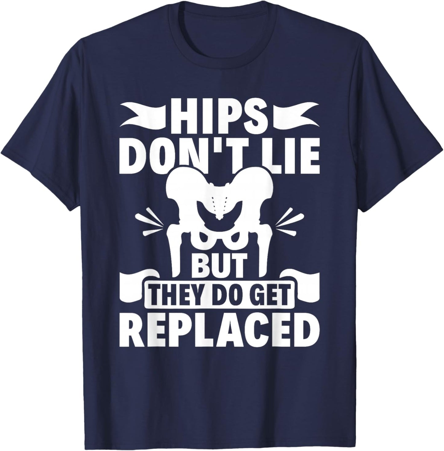 Hips Don't Lie But They Do Get Replaced Hip Replacement T-Shirt - T-Shirt | Navy