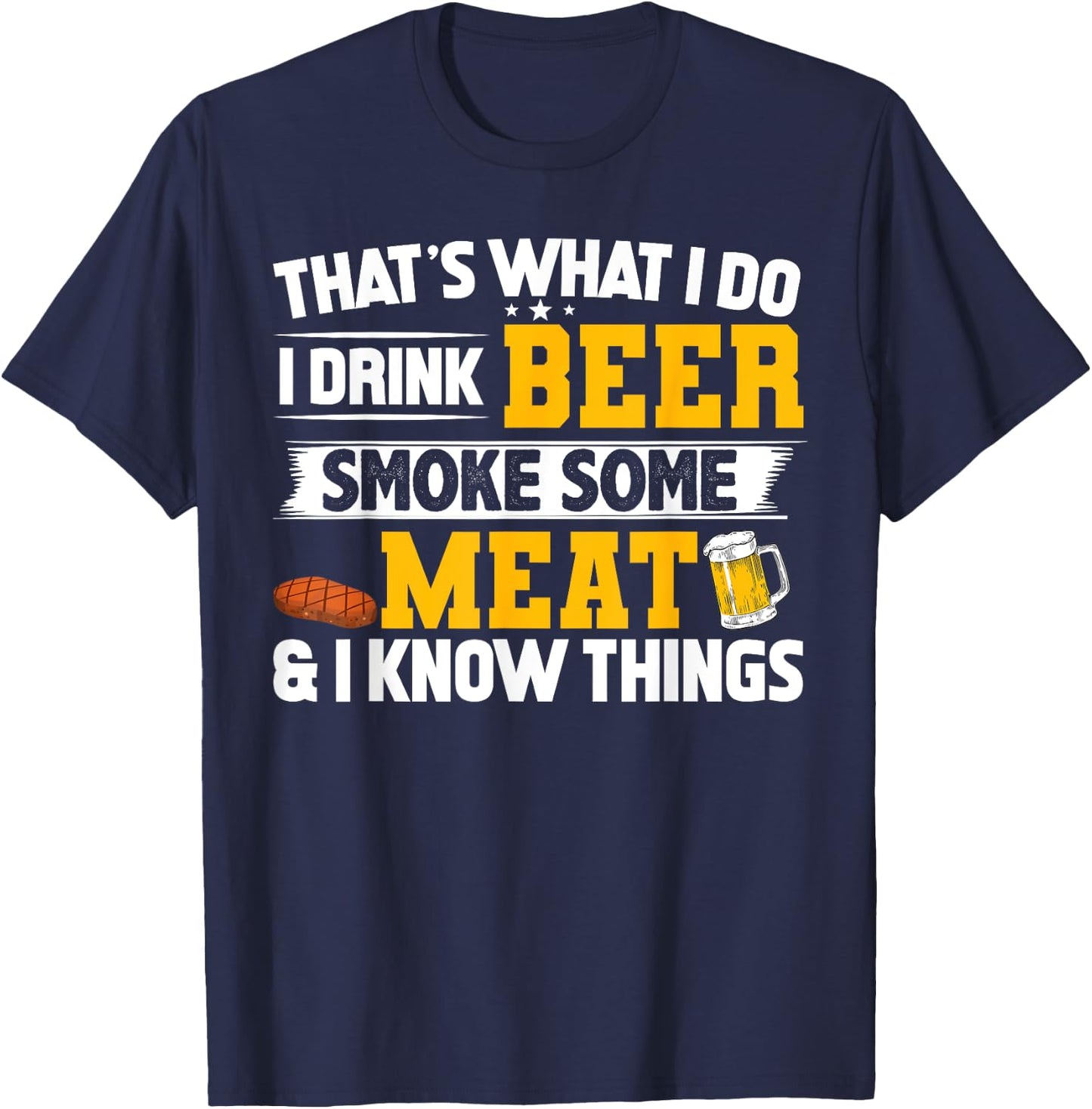 Funny I Drink Beer Smoke Some Meat and I Know Things T-Shirt - T-Shirt | Navy