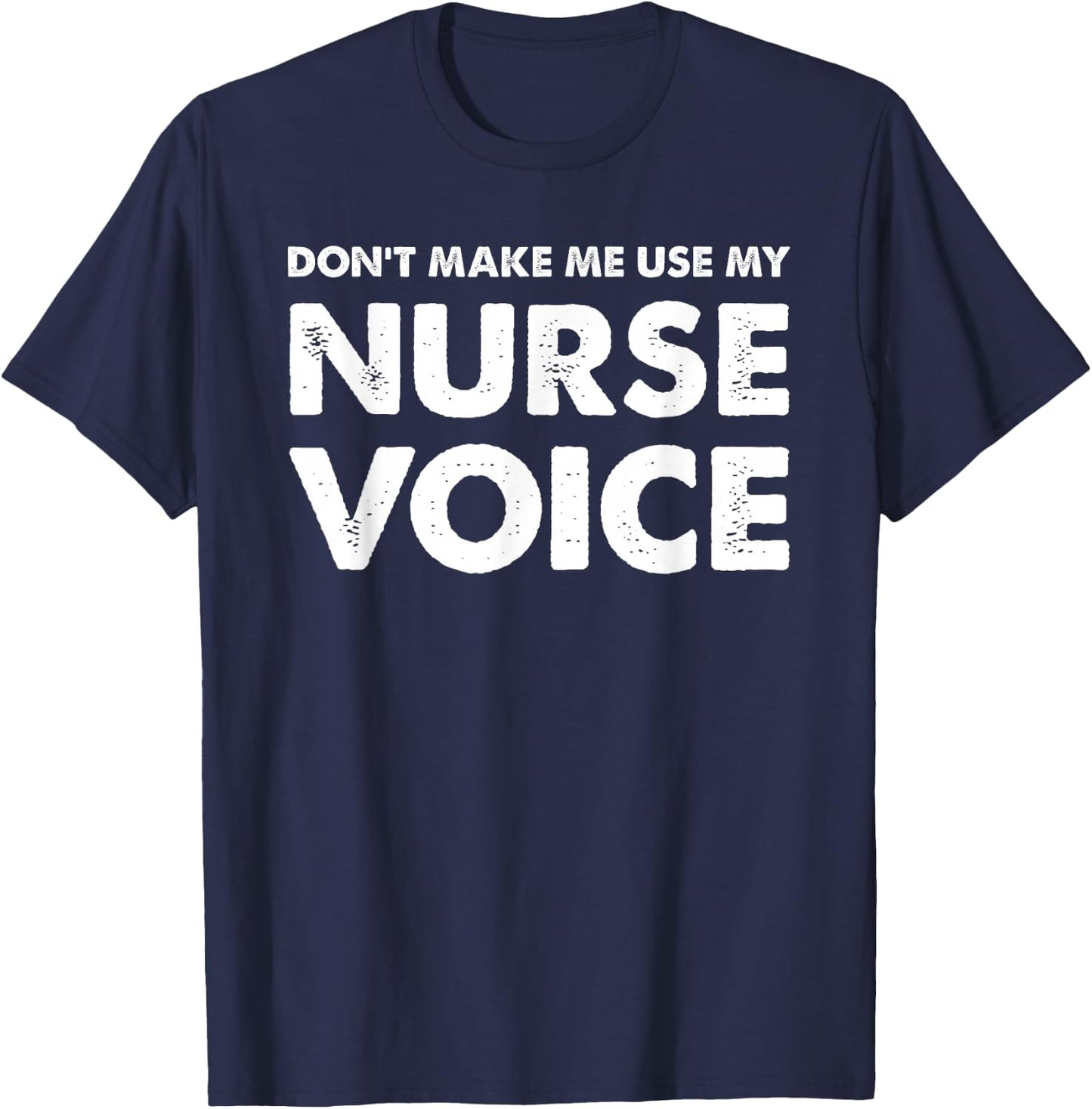 Dont Make Me Use My Nurse Voice, Funny Nurse Gifts T-Shirt - T-Shirt | Navy