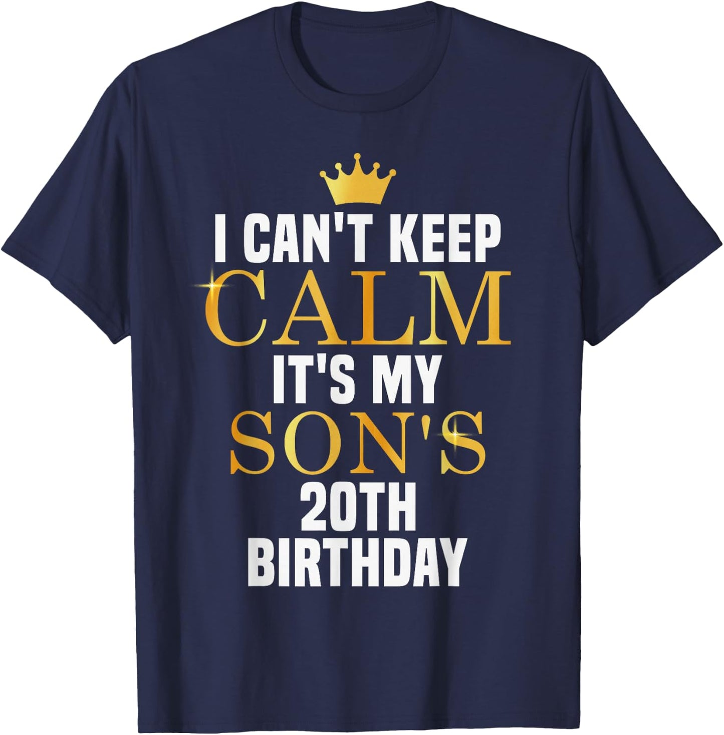 I Can't Keep Calm Its My Son's 20th Birthday Golden Bday T-Shirt - T-Shirt | Navy