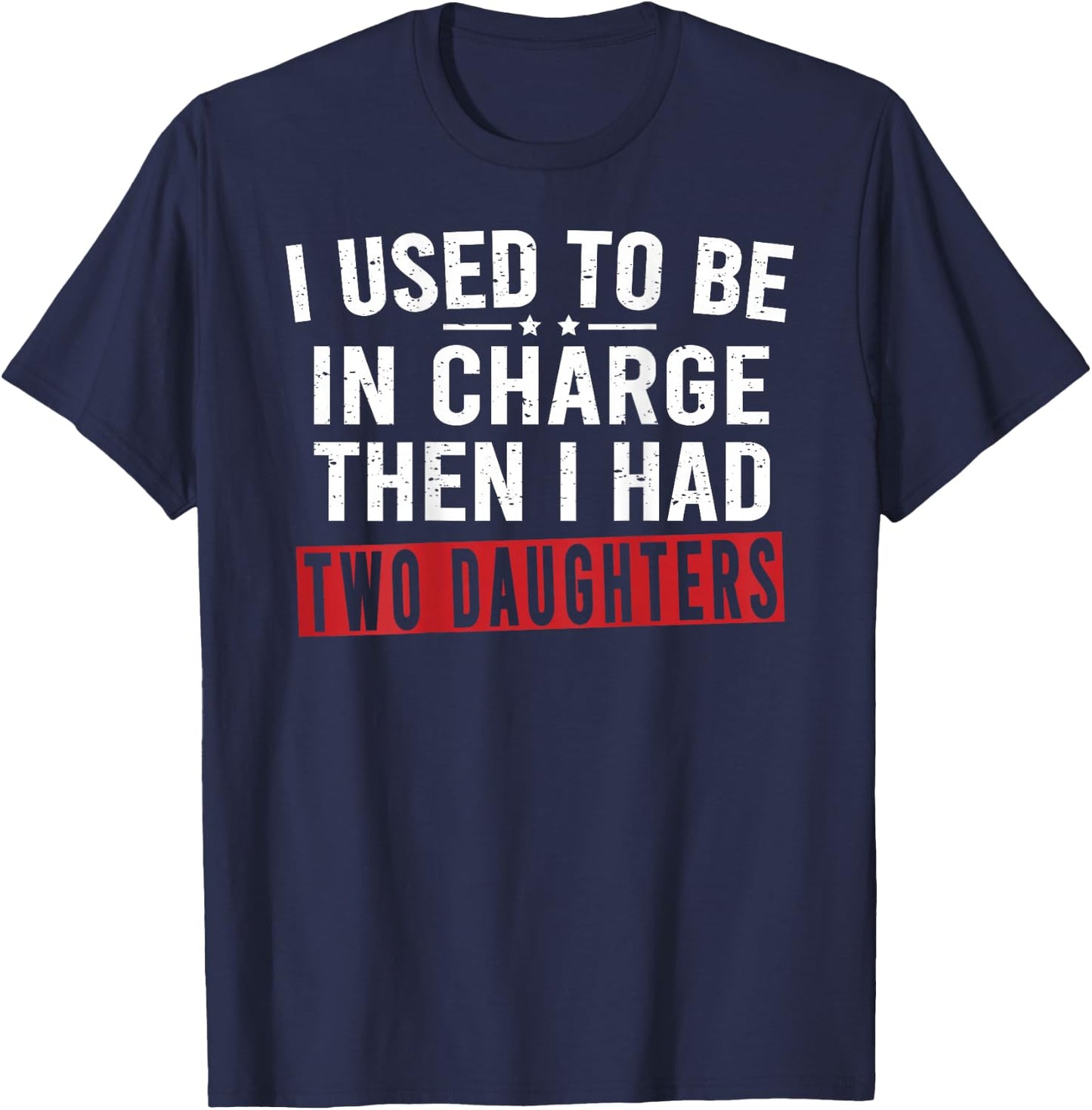 I Used to Be in Charge Then I Had Two Daughters T-Shirt - T-Shirt | Navy