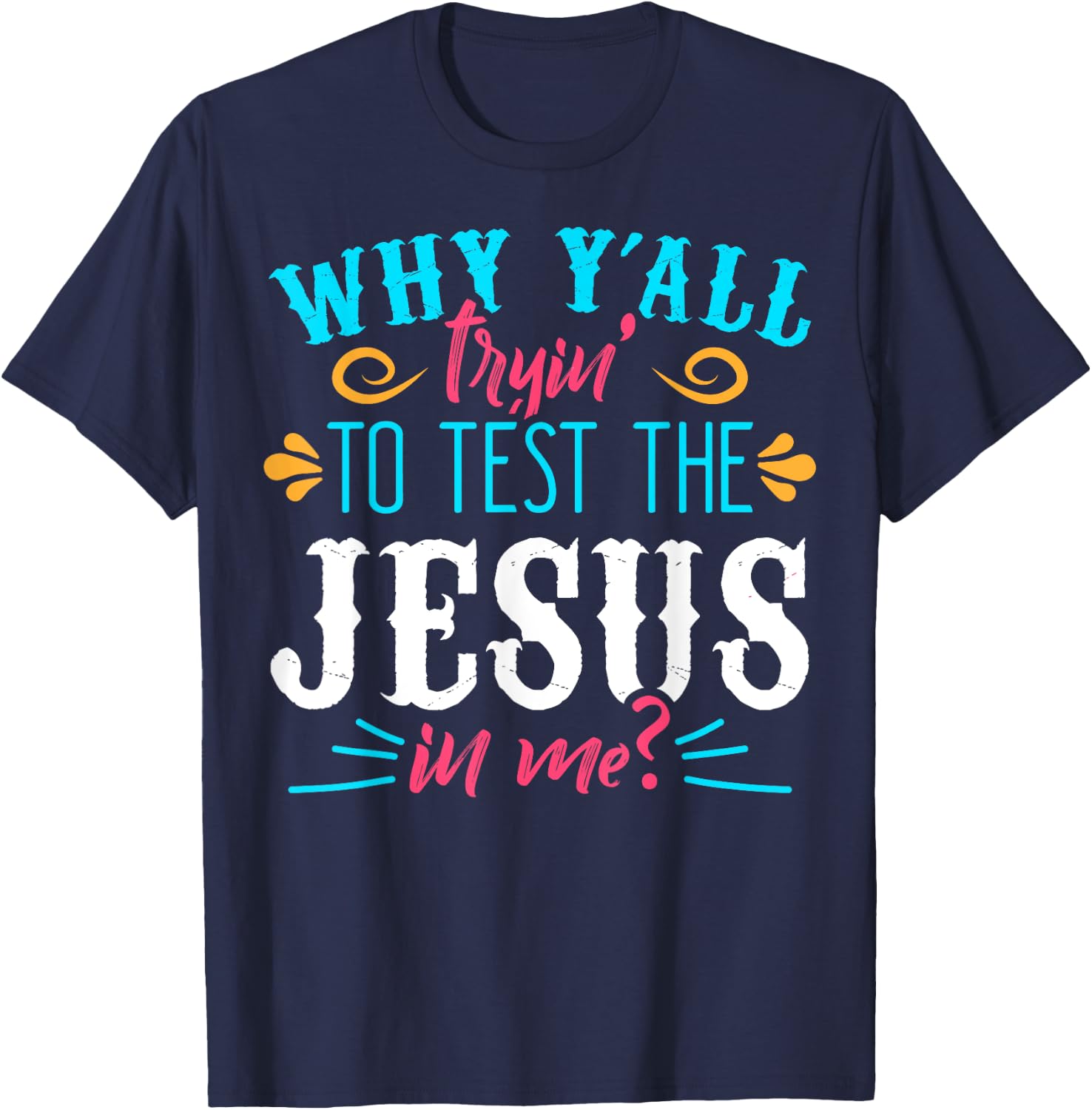 Why Y'all Trying to Test the Jesus in Me T-Shirt - T-Shirt | Navy