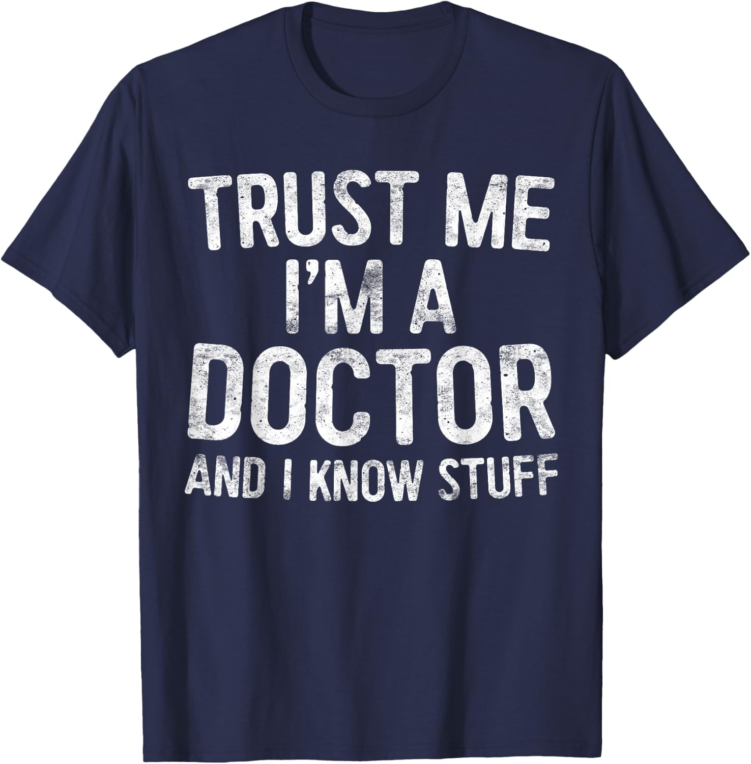 Trust Me I'm A Doctor And I Know Stuff Shirt Men Women T-Shirt - T-Shirt | Navy