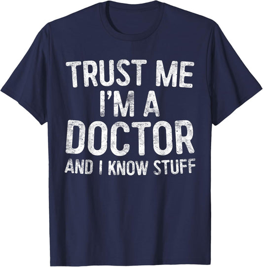 Trust Me I'm A Doctor And I Know Stuff Shirt Men Women T-Shirt - T-Shirt | Navy