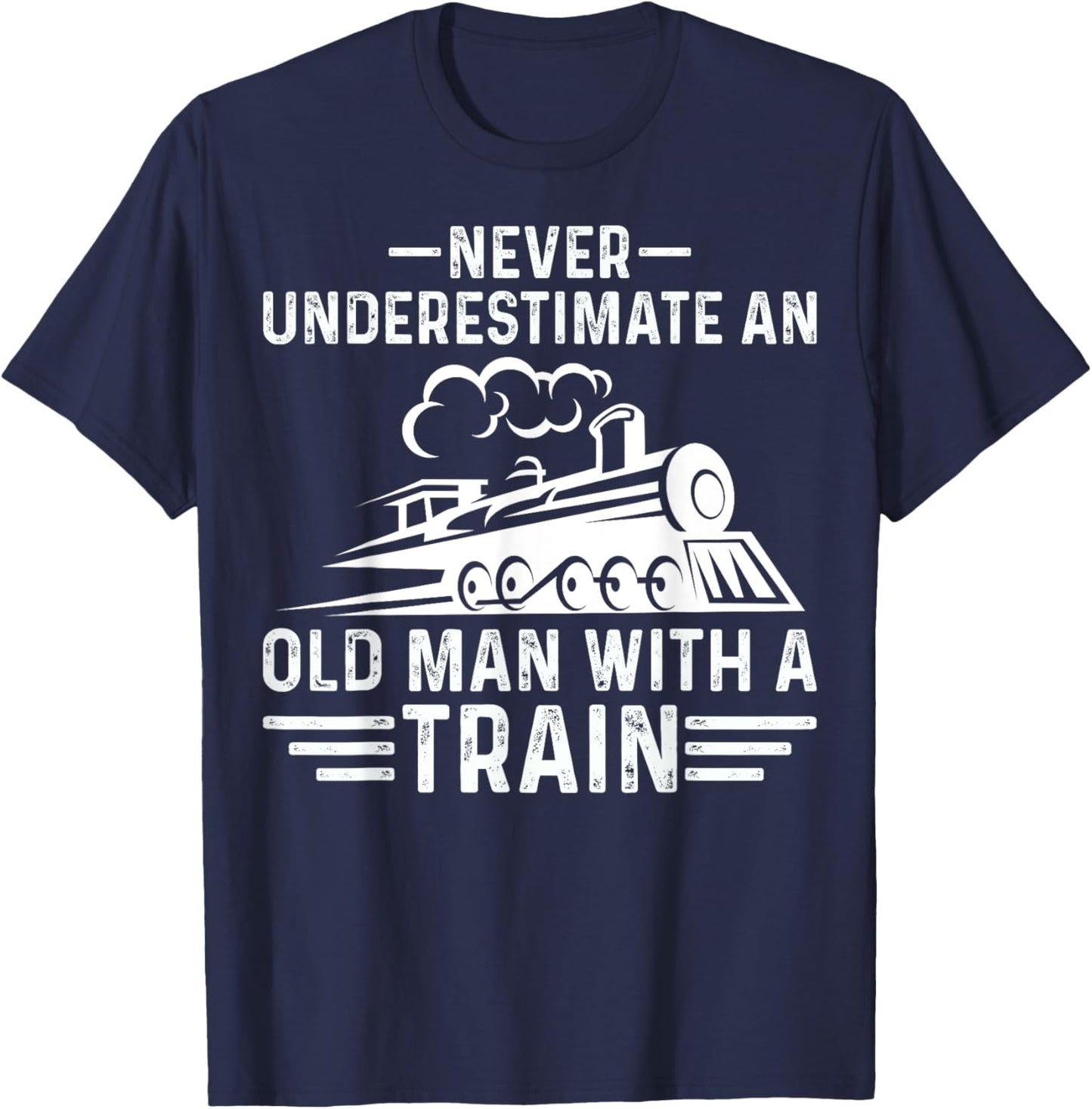 Never Underestimate an Old Man Who Loves Trains Gifts T-Shirt - T-Shirt | Navy