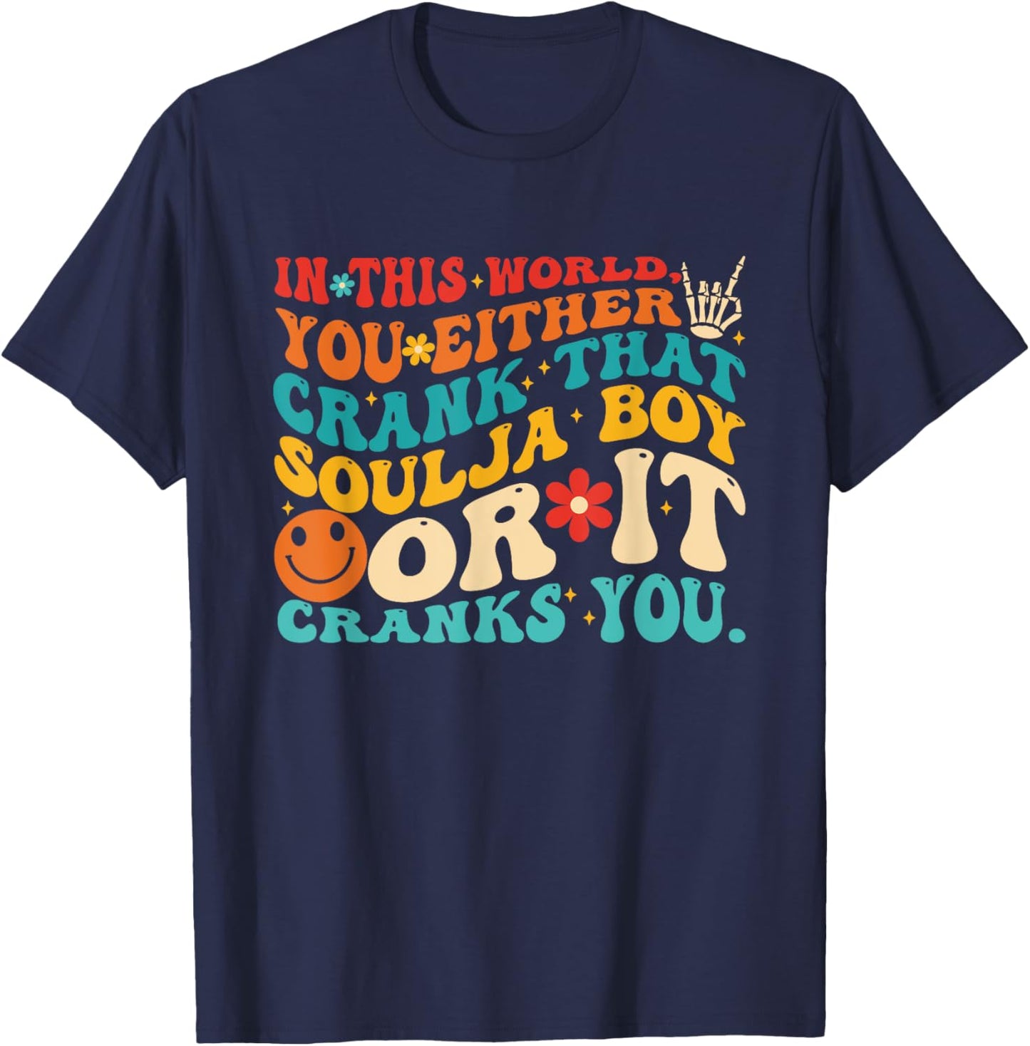 This World You Either Crank That Soulja Boy Or It Cranks You T-Shirt - T-Shirt | Navy