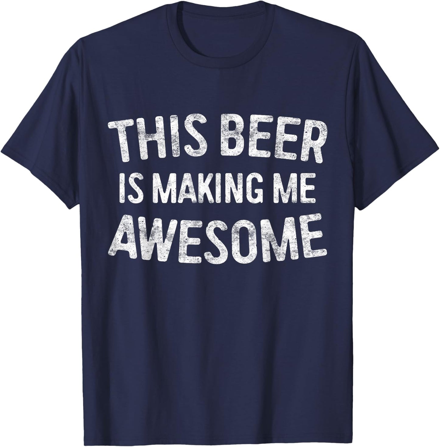 This Beer Is Making Me Awesome Shirt Men Women Drinking T-Shirt - T-Shirt | Navy