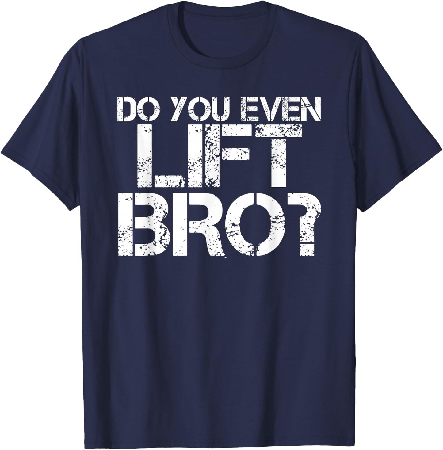 DO YOU EVEN LIFT BRO? Shirt Funny Gym Fit Sports Gift T-Shirt - T-Shirt | Navy