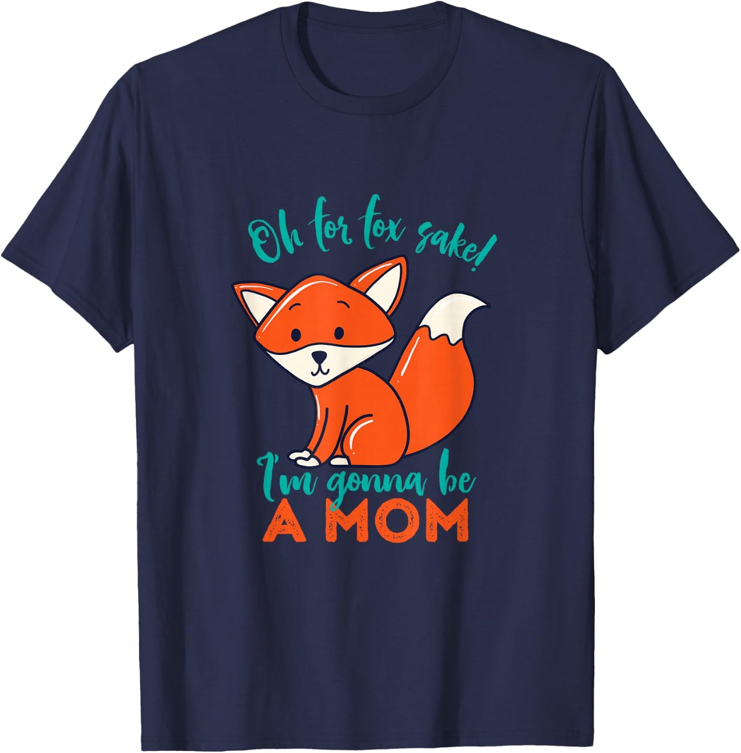 Oh For Fox Sake I'm Gonna Be A Mom Funny Cute Pregnancy T-Shirt - T-Shirt | Navy
