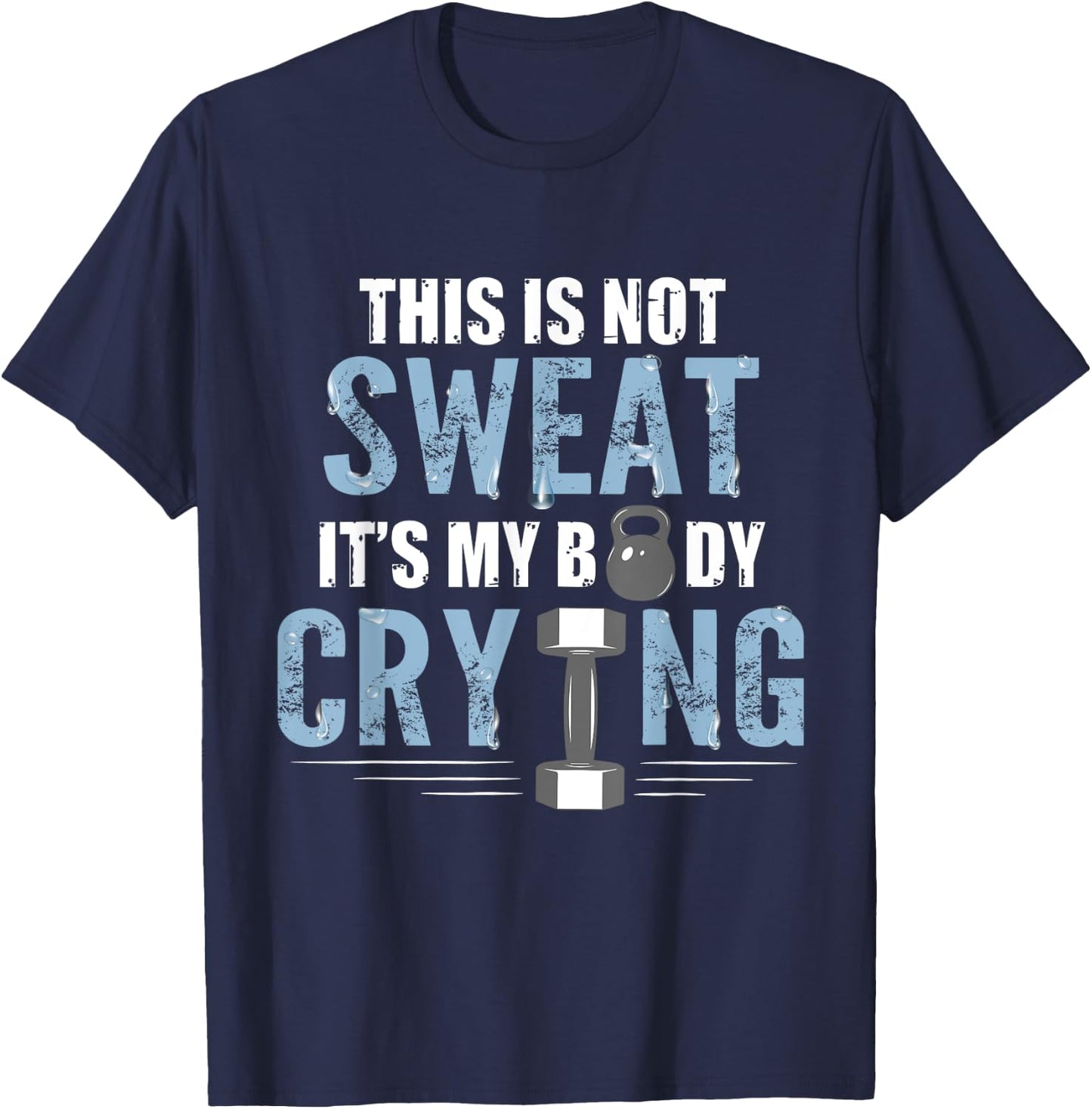 Workout Gym Shirt This Is Not Sweat It's My Body Crying Gym T-Shirt - T-Shirt | Navy